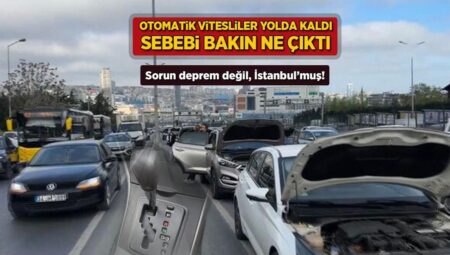 Sorun sarsıntı değil, İstanbul! Otomatik vitesliler yolda kaldı, sebebi bakın ne çıktı