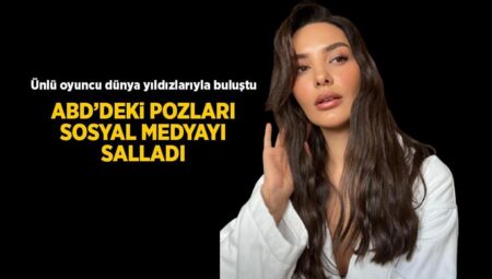 Hazal Filiz Küçükköse ABD’de dünya yıldızlarıyla bir ortaya geldi