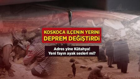 Koca ilçenin yerini değiştirdi! Adres yeniden Kütahya: Yeni fayın ayak sesleri mi?