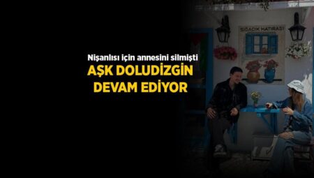 Nişanlısı için annesini silmişti! Enis Destan – Arzum Kuruçalı aşkı doludizgin sürüyor