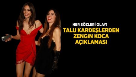 Talu kardeşlerden şaşırtan açıklama! ‘İstesek varlıklı koca bulurduk’