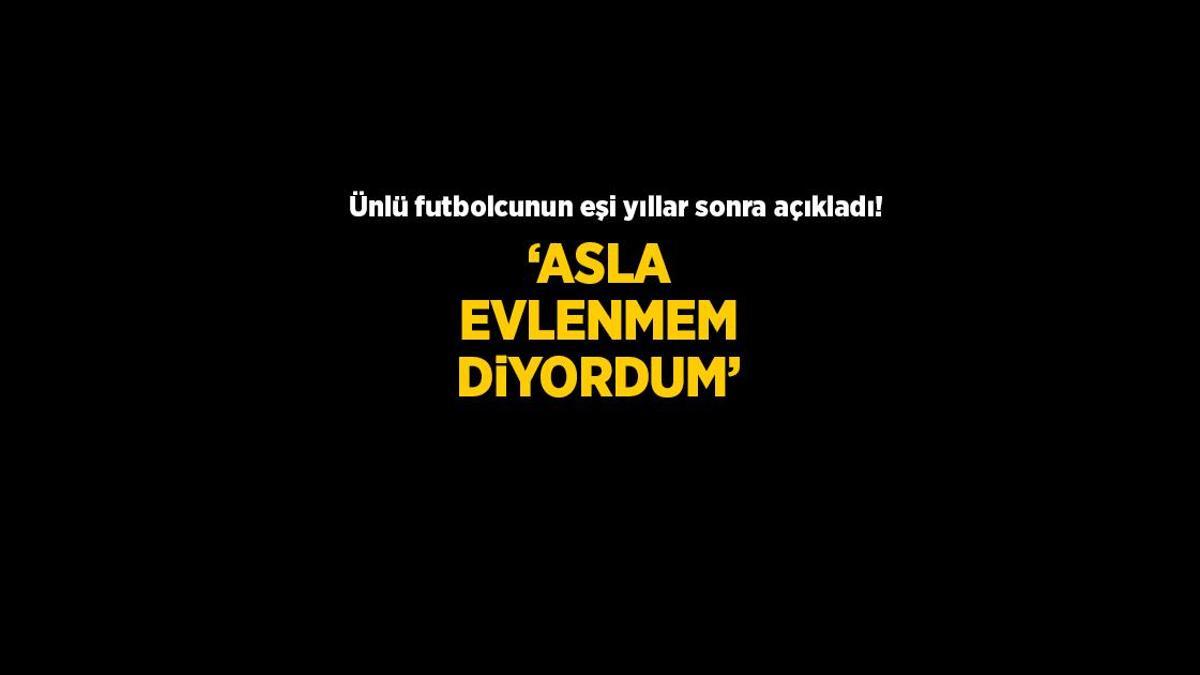 Yıllar sonra itiraf üzere açıklama! ‘Asla futbolcuyla evlenmem diyordum’