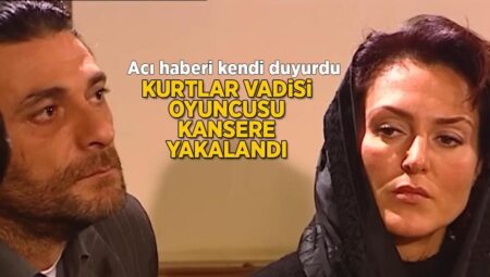 Kurtlar Vadisi oyuncusundan berbat haber! Kansere yakalandığını açıkladı