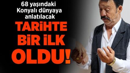 68 yaşındaki Konyalı dünyaya anlatılacak: Birinci kere gördük