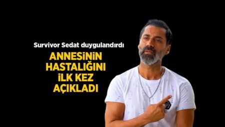Elendikten sonra birinci defa açıkladı! Survivor Sedat’ın annesiyle ilgili ayrıntı kahretti