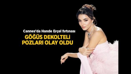 Hande Erçel savlı pozlarıyla Cannes’ı yaktı geçti!
