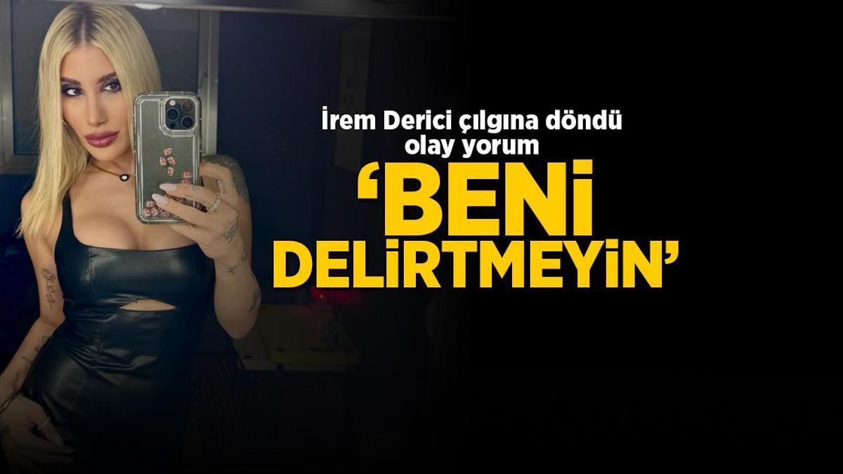 İrem Derici kıskançlık krizine girdi, olay yorum! ‘Beni delirtmeyin’