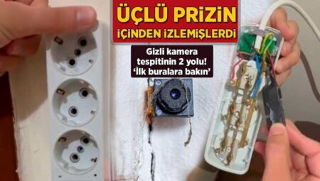 Üçlü prizin içinden izlemişlerdi! Saklı kamera tespitinin 2 yolu: ‘Parmak izi bırakmayın’